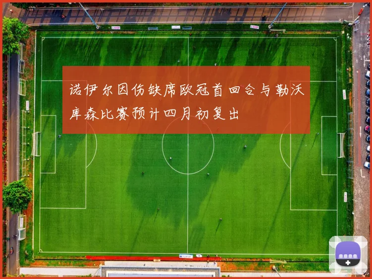 诺伊尔因伤缺席欧冠首回合与勒沃库森比赛预计四月初复出