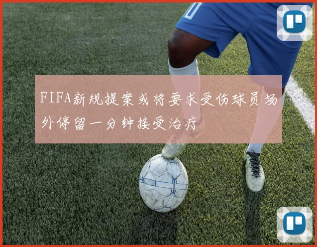 FIFA新规提案或将要求受伤球员场外停留一分钟接受治疗