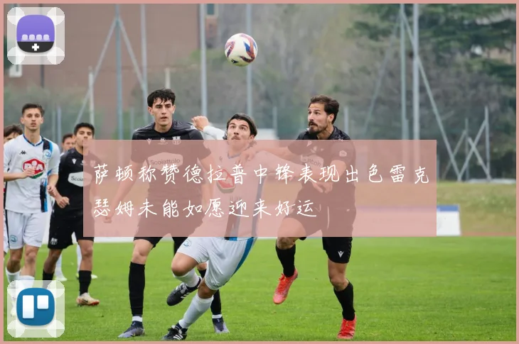 萨顿称赞德拉普中锋表现出色雷克瑟姆未能如愿迎来好运